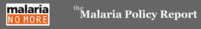 Malaria Policy Report: The Newsletter of the Malaria No More Policy Center